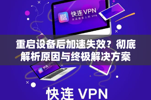 重启设备后加速失效？彻底解析原因与终极解决方案